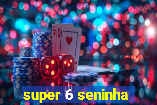 super 6 seninha